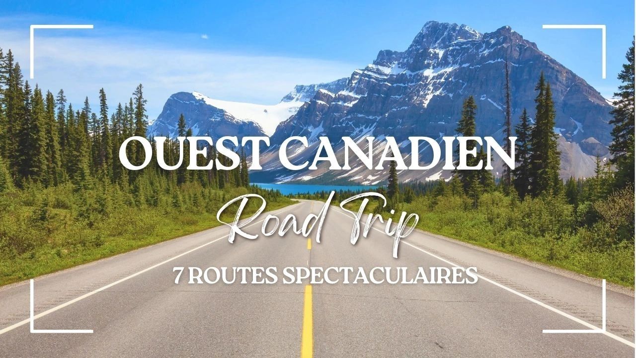 Road Trip dans l'Ouest Canadien : 7 Routes Spectaculaires